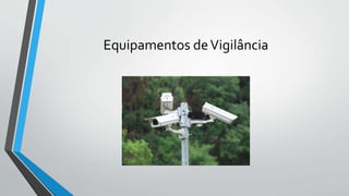 Equipamentos deVigilância
 