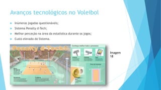 Avanços tecnológicos no Voleibol
 Inúmeras jogadas questionáveis;
 Sistema Penalty d-Tech;
 Melhor perceção na área da estatística durante os jogos;
 Custo elevado do Sistema.
Imagem
18
 