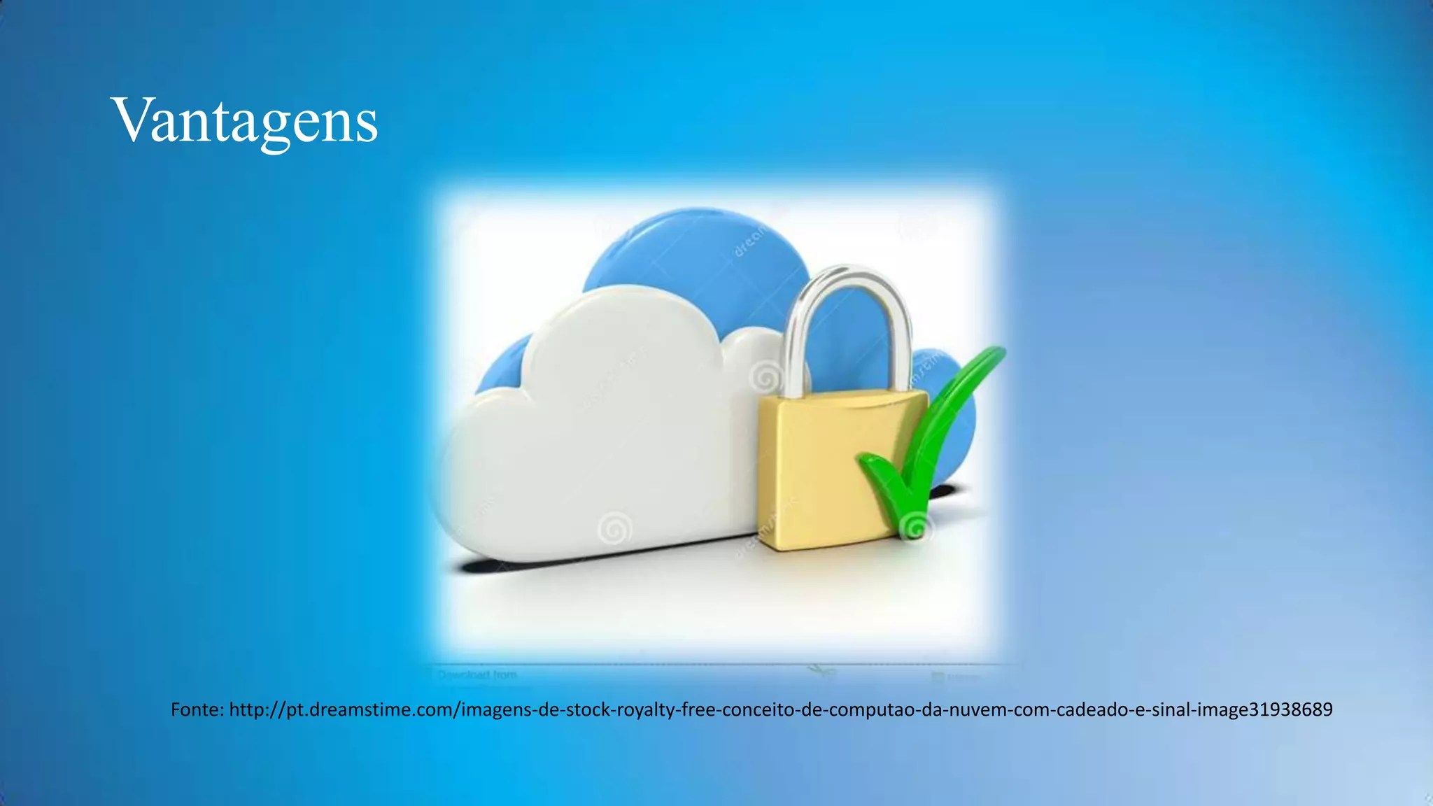 Vantagens

Fonte: http://pt.dreamstime.com/imagens-de-stock-royalty-free-conceito-de-computao-da-nuvem-com-cadeado-e-sinal-image31938689

 