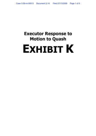 Case 3:09-mi-00013   Document 2-14   Filed 07/13/2009   Page 1 of 8




        Executor Response to
          Motion to Quash

      EXHIBIT K
 