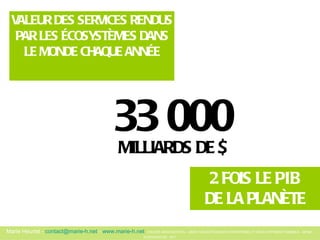 VALEUR DES SERVICES RENDUS PAR LES ÉCOSYSTÈMES DANS LE MONDE CHAQUE ANNÉE 33 000 MILLIARDS DE $ 2 FOIS LE  PIB DE LA PLANÈTE 
