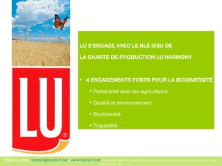LU S'ENGAGE AVEC LE BLÉ ISSU DE  LA CHARTE DE PRODUCTION LU'HARMONY 4 ENGAGEMENTS FORTS POUR LA BIODIVERSITÉ Partenariat avec les agriculteurs  Qualité et environnement  Biodiversité Traçabilité 