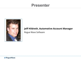 Jeff Hildreth, Automotive Account Manager
Rogue Wave Software
Presenter
 