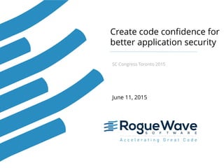 Create code confidence for
better application security
June 11, 2015
SC Congress Toronto 2015
 