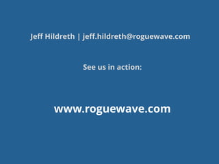 See us in action:
www.roguewave.com
Jeff Hildreth | jeff.hildreth@roguewave.com
 