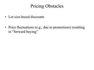 Pricing Obstacles
• Lot size-based discounts
• Price fluctuations (e.g., due to promotions) resulting
in “forward buying”
 