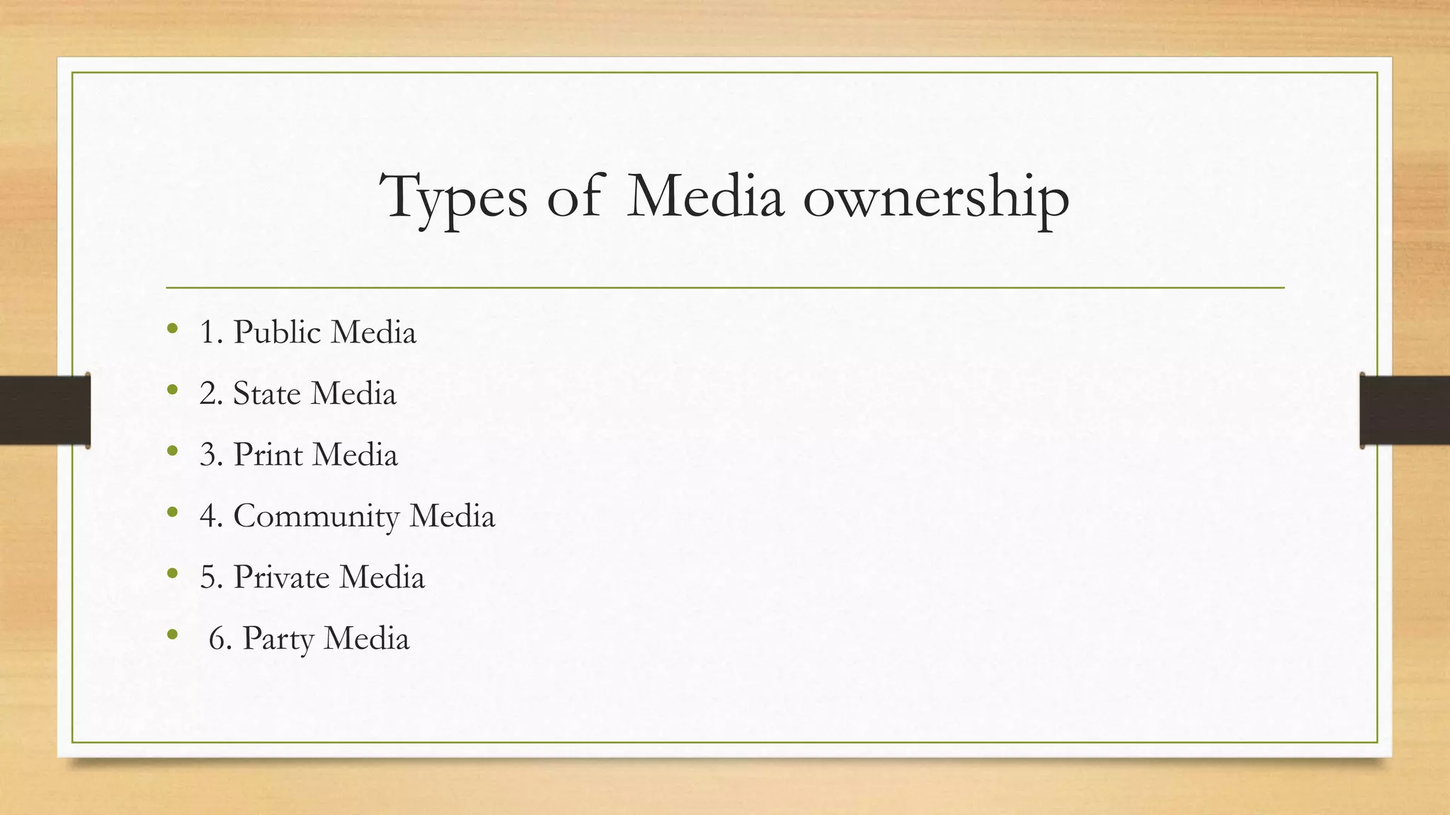 Types of Media ownership
• 1. Public Media
• 2. State Media
• 3. Print Media
• 4. Community Media
• 5. Private Media
• 6. Party Media
 