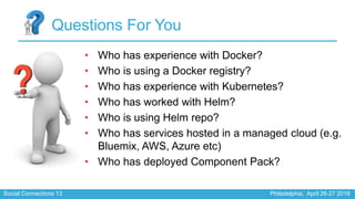 Social Connections 13 Philadelphia, April 26-27 2018
Questions For You
• Who has experience with Docker?
• Who is using a ...