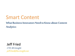 Smart Content
What Business Innovators Need to Knowabout Content
Analytics
Jeff Fried
CTO,BA-Insight
jeff.fried@ba-insight.net
 