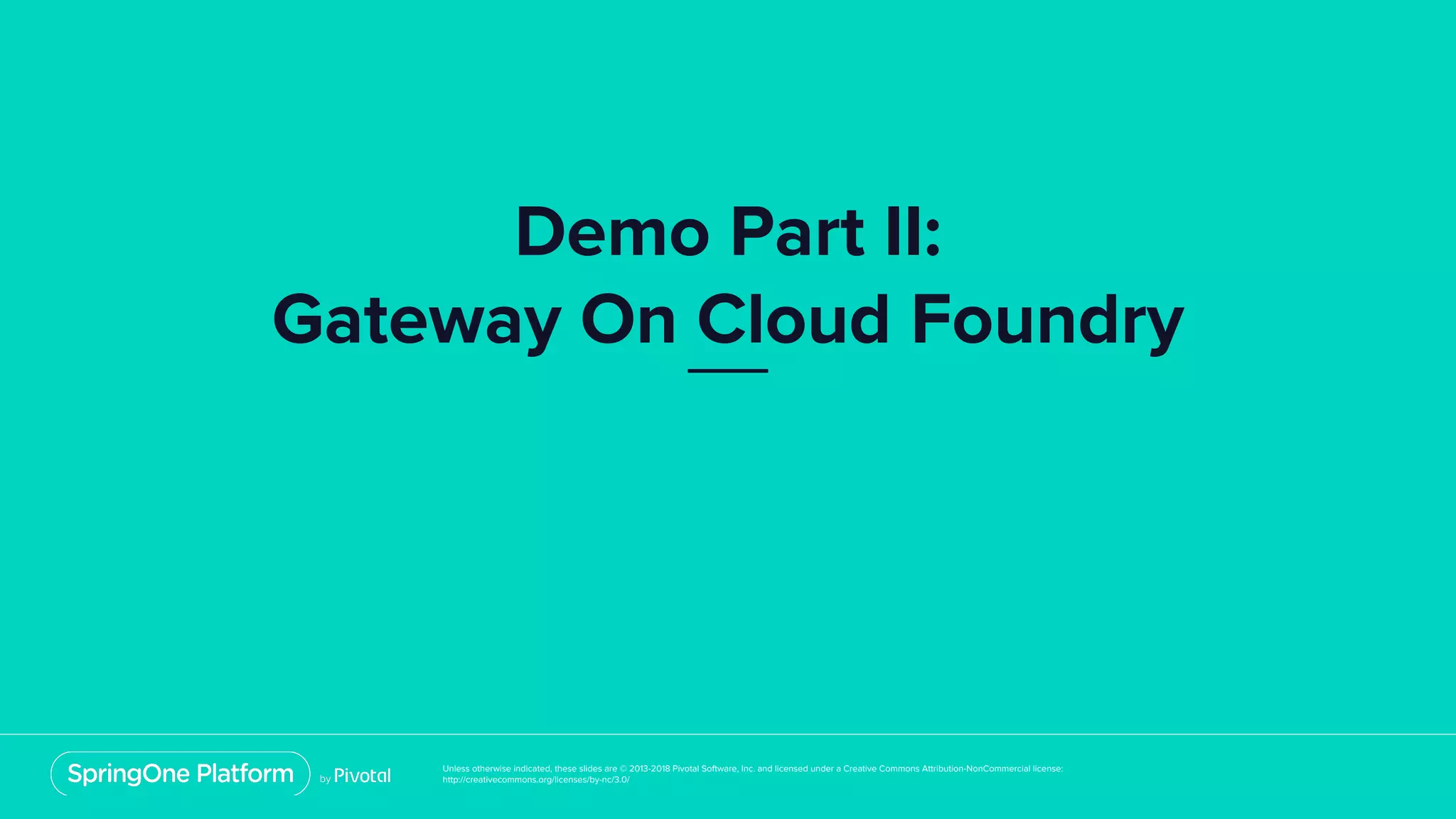 Unless otherwise indicated, these slides are © 2013-2018 Pivotal Software, Inc. and licensed under a Creative Commons Attribution-NonCommercial license:
http://creativecommons.org/licenses/by-nc/3.0/
Demo Part II:
Gateway On Cloud Foundry
 