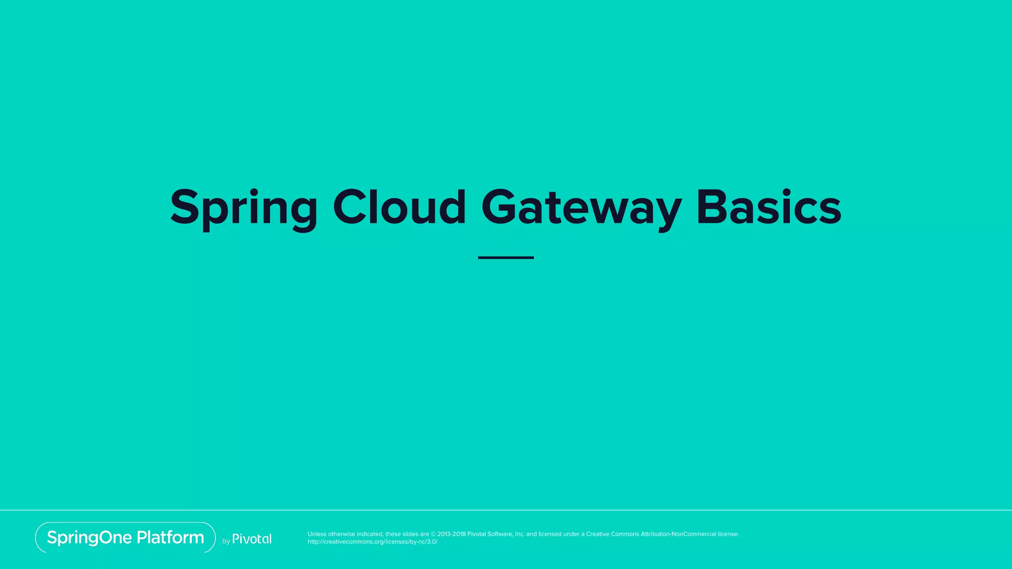 Unless otherwise indicated, these slides are © 2013-2018 Pivotal Software, Inc. and licensed under a Creative Commons Attribution-NonCommercial license:
http://creativecommons.org/licenses/by-nc/3.0/
Spring Cloud Gateway Basics
 