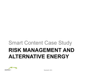 ©evolve24, 2010
RISK MANAGEMENT AND
ALTERNATIVE ENERGY
Smart Content Case Study
 