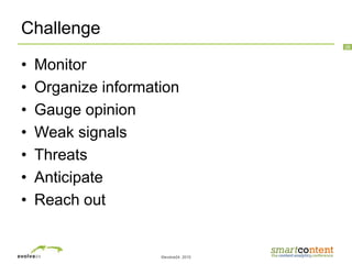 ©evolve24, 2010
26
Challenge
• Monitor
• Organize information
• Gauge opinion
• Weak signals
• Threats
• Anticipate
• Reach out
 