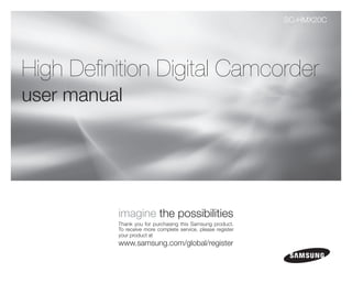 SC-HMX20C




High Definition Digital Camcorder
user manual




          imagine the possibilities
          Thank you for purchasing this Samsung product.
          To receive more complete service, please register
          your product at
          www.samsung.com/global/register
 