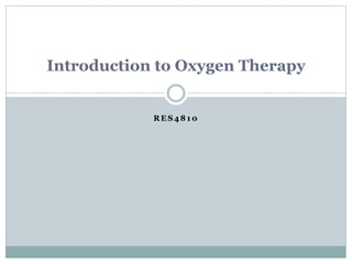 R E S 4 8 1 0
Introduction to Oxygen Therapy
 
