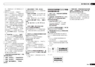 基本播放功能

作。 若配對成功，則不需要執行以下
的配對操作。
!	僅使用AS-BT200時： 本機遵守
Bluetooth規格版本 2.1. 本機與其他
配備Bluetooth無線技術的裝置皆遵守
Bluetooth規格版本2.1時，不必輸入
密碼即可配對這兩個裝置。
此時，密碼會顯示在接收器及配備
Bluetooth無線技術的裝置上。 若顯
示密碼，請檢查顯示在接收器與配備
Bluetooth無線技術裝置上的密碼是
否相同，然後用k和l鍵選擇YES並
按下ENTER。 之後，再執行要連接
Bluetooth裝置的連線操作。 若密碼
與要連接Bluetooth裝置上顯示的不
符，請選擇NO取消配對，然後再重試
一次。
按下ADAPTER (SC-LX85) / ADPT
(SC-LX75)可設定ADAPTER PORT輸
入，然後在Bluetooth無線技術裝置上
進行配對操作。 若配對成功，則不需
要執行以下的配對操作。
!	一次只能配對一組裝置。
!	透過Bluetooth連線連接本接收器與配
備Bluetooth功能的裝置來聆聽音樂
時，請勿透過Bluetooth連線連接本接
收器以外的裝置與配備Bluetooth的裝
置。 若已使用非本接收器的裝置建立
Bluetooth連線，在連接本接收器前，
請中斷其他裝置的連接。
1	 將遙控器設為接收器操作模式，然後
按HOME MENU。
2	 選擇「系統設定」，然後按ENTER。
3	 選擇「其他設定」，然後按ENTER。
4	 選擇「藍芽裝置配對」，然後按
ENTER。

5	 選取您想要的「密碼」設定值。
選擇與您要連接的Bluetooth無線技術
裝置相同的密碼。
!	0000/1234/8888－從這些選項中選
擇密碼。 這些是大部分情況下可使
用的密碼。
!	其他－選擇使用除上述以外的密碼。
6	 若您在步驟5選擇「其他」，請輸入
密碼。
使用i/j選擇數字並用k/l移動游
標。
7	 依照GUI畫面上顯示的指示來與
Bluetooth無線技術裝置配對。
開啟您要配對的Bluetooth無線技術裝
置，放置在接收器附近並設為配對模
式。
8	 檢查Bluetooth無線技術裝置是否偵測
到Bluetooth ADAPTER。
連接Bluetooth無線技術裝置時：
此時接收器顯示幕中會顯示
CONNECTED。
!	系統只能顯示英數字元。 其他字元
可能無法正確顯示。
未連接Bluetooth無線技術裝置時：
返回步驟5的密碼設定。在此情況下，
請執行Bluetooth無線技術裝置的連線
操作。
9	 在Bluetooth無線技術裝置清單中，選
擇Bluetooth ADAPTER並輸入步驟5選擇
的密碼。
!	在部分情況下，密碼是指PASSKEY或
PIN碼。

利用您的系統聆聽Bluetooth無線
技術裝置音樂內容。
1	 限SC-LX85 ：將遙控操作選擇開關
設定為SOURCE。
2	 按遙控器上的ADAPTER (SC-LX85)
/ ADPT (SC-LX75)將接收器切換至
ADAPTER PORT輸入。
!	ADAPTER PORT中未插入
Bluetooth ADAPTER時，若已選擇
ADAPTER PORT輸入，則會顯示
NO ADAPTER。

05

5	 聆聽來源時，將遙控器設為接收器操
作模式，然後重複按下ADV SURR以選
擇SOUND RETRIEVER AIR。
Bluetooth®文字標記及標誌皆為
Bluetooth SIG, Inc擁有之註冊商標，
而由PIONEER CORPORATION使用的所有
此類標記皆經過授權。 其他商標及商
品名稱皆為個別擁有者所有。

3	 在Bluetooth無線技術裝置中，執行連
接Bluetooth ADAPTER的操作。
4	 開始播放儲存在Bluetooth無線技術裝
置上的音樂內容。
此接收器的遙控器按鍵可用於儲存在
Bluetooth無線技術裝置中檔案的基本
播放。
!	Bluetooth無線技術裝置應相容於
AVRCP設定檔。
!	視您使用的Bluetooth無線技術裝置
而定，可能會與遙控器按鍵顯示的操
作不同。
SC-LX85:
TV

SOURCE

STATUS

RECEIVER

PHASE CTRL

THX

VOL

AUTO/ALC/
DIRECT

VOL

STEREO

PGM

CH

MPX

PQLS

CH LEVEL
MEMORY

MENU

STANDARD ADV SURR

SC-LX75:
HDD

DVD

THX

PHASE CTRL

TV / DTV

MPX

PQLS

HDMI OUT

1

2

STATUS

AUDIO

3

Zhtw

43

 