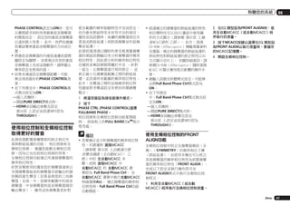 聆聽您的系統

PHASE CONTROL設定為ON時，您可
以實際感受到的效果視重低音揚聲器
的類型而定。 設定您的重低音揚聲器
以達到最大效果。 此外，我們也建議
您嘗試變更重低音揚聲器的方向或位
置。
!	將重低音揚聲器的內建低通濾波器開
關設定為關閉。 如果無法在您的重低
音揚聲器上完成這個動作，請將截止
頻率設定至更高的值。
!	如果未適當設定揚聲器距離，可能
無法得到最好的PHASE CONTROL效
果。
!	在下列情況中，PHASE CONTROL模
式無法設定為ON：
—插入耳機時。
—開啟PURE DIRECT模式時。
—HDMI音訊輸出參數在設定
第56頁 上設定音訊選項中設為
THROUGH時。

使用相位控制和全頻相位控制
取得更好的聲音
此接收器配置兩種類型的修正相位失
真與群組延遲的功能： 相位控制和全
頻相位控制。 建議您啟動全頻相位控
制，因為它也包括相位控制的效果。
全頻相位控制功能補正所連接揚聲器的
頻率相位特性。
針對音頻使用的獨家設計揚聲器通常以
多個揚聲器組成的揚聲器系統輸出的個
別頻段產生聲音（如果是典型的三向揚
聲器，在高、中、低頻率範圍中的高音
揚聲器、中音揚聲器和低音揚聲器個別
輸出聲音）。 雖然這些揚聲器是針對

使各範圍的頻率振幅特性平淡而設定，
但仍會有群組特性未有效平淡的情況。
播放音訊訊號時，後續的揚聲器相位失
真造成群組延遲（相對高頻聲音的低頻
聲音延遲）。
此接收器透過以隨附的麥克風測量揚聲
器的測試訊號輸出來分析揚聲器的頻率
相位特性，因此使分析的頻率相位特性
在播放音頻訊號期間趨於平淡 –針對
一組左、右揚聲器進行相同修正。 此
修正最小化揚聲器範圍之間的群組延
遲，並改善所有範圍的頻率相位特性。
此外，在聲道之間的加強頻率相位特
性確保對多聲道設定有更好的環繞聲
整合。
1	 將遙控器設為接收器操作模式。
2	 按下
PHASE CTRL (PHASE CONTROL)選擇
FULLBAND PHASE。
相位控制和全頻相位控制功能都開啟
時。 前面板上的FULL BAND及 指示
燈亮起。

備註
!	若要補正並分析揚聲器的頻率相位特
性，亦請遵照 進階MCACC
（請參閱 第34頁 上自動進行最
佳聲音調諧（全自動MCACC） 乙
節）中的 全自動MCACC 步
驟，或將 進階MCACC 中
自動MCACC 的 自動MCACC 選
單設為 Full Band Phase Ctrl。 在
自動MCACC 選單中執行自動MCACC
時請選擇ALL。 補正揚聲器的頻率相
位特性時，Full Band Phase Ctrl功能
自動開啟。

!	經過補正的揚聲器的群組延遲的特性
和目標特性可以在GUI畫面中使用圖
形的方式顯示（請參閱 第87頁 上檢
查MCACC資料 乙節）。 此外，透過
CD-ROM（AVNavigator）傳輸測量資料
至電腦，補正的揚聲器的群組延遲的
原始特性和群組延遲的修正特性以3D
方式顯示在PC上。 有關詳細資訊，請
參閱CD-ROM（AVNavigator）隨附進階
MCACC PC顯示應用程式軟體的操作手
冊。
!	視輸入訊號及聆聽模式而定，可能無
法將Full Band Phase Ctrl模式設為
ON。
!	在下列情況
中，Full Band Phase Ctrl模式無法設
定為ON：
—插入耳機時。
—開啟PURE DIRECT模式時。
—HDMI音訊輸出參數在設定
第56頁 上設定音訊選項中設為
THROUGH時。

06

2	 在EQ 類型設為FRONT ALIGN時，使
用全自動MCACC（或自動MCACC）程
序執行的測量。
3	 按下MCACC按鍵以選擇在EQ 類型設
為FRONT ALIGN以執行測量時，要儲存
的MCACC記憶體。
4	 開啟全頻相位控制。

使用全頻相位控制的FRONT
ALIGN功能
全頻相位控制可校正全揚聲器頻段（全
頻）（SYMMETRY）的頻率相位干擾
（群組延遲），但使用本機也可以校正
其他揚聲器的頻率相位特性為前置揚聲
器的頻率相位特性（FRONT ALIGN）。
完成以下設定並執行操作即可在
FRONT ALIGN模式中執行全頻相位控
制校正。
1	 利用全自動MCACC（或自動
MCACC）程序執行全頻相位控制測量。
Zhtw

47

 