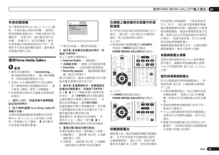 使用HOME MEDIA GALLERY輸入播放

本接收器授權
為了確保能使用Home Media Gallery播
放，本接收器必須取得授權。 當接收
器透過網路連線至PC，即會自動進行授
權程序。 如果沒有，請手動取得PC的
授權。 授權方式（或存取權限）會依
目前連線的伺服器類型而有不同。 如
需更多本接收器授權的資訊，請參閱您
伺服器的操作手冊。

播放Home Media Gallery
重要
!	播放音訊檔案時，「Connecting...」
會在播放開始前顯示。 顯示會持續數
秒，時間依檔案類型而不同。
!	若是Windows網路環境中已設定網域，
登入網域時無法透過網路存取PC。 請
不要登入網域，請登入本機電腦。
!	有時候會出現無法正確顯示經過時間
的情形。
1	 限SC-LX85 ：將遙控操作選擇開關
設定為SOURCE。
2	 按下HMG選擇Home Media Gallery作
為輸入功能。
本接收器連線網路會需要數秒的時間。
將Home Media Gallery設為輸入功能
時，即會顯示以下畫面。 旁的數字
代表連接伺服器的數量。

1

Top Menu

A/V RECEIVER

Internet Radio

******

Favorites
Recently Played

1/4

!	無法存取無

標記的伺服器。

3	 使用i/j選擇您欲播放的項目，然
後按下ENTER。
從以下清單中選擇項目：
!	Internet Radio － 網路電台
!	伺服器名稱 － 網路上的伺服器設備
!	Favorites － 目前登錄的最愛歌曲
!	Recently played － 網路廣播聆聽記
錄（最近20筆事件）
顯示的資料夾、檔案及網路電台的名稱
會依據您選擇的項目而不同。
4	 使用i/j選擇資料夾、音樂檔案或
欲播放的網路電台，然後按下ENTER。
按下i/j可上下捲動清單以選擇您要
的項目。 按下ENTER後即可開始播放
且播放畫面中會顯示選取的項目。 若
要回到清單畫面，請按RETURN。
當播放畫面中顯示清單畫面時，若在顯
示清單畫面時未執行任何操作約十秒，
播放畫面會自動再度出現。
標記的音訊檔案。 若
僅能播放有
資料夾上有
標記，使用i/j及
ENTER選擇您要的資料夾與音訊檔案。
5	 重複步驟3播放您要的歌曲。
如需詳細操作資訊，請參閱以下章節。
!	網路電台 － 請參閱 第49頁 上收聽
網路電台 乙節。
!	伺服器 － 請參閱 第49頁 上在網路
上播放儲存在裝置中的音訊檔案。

在網路上播放儲存在裝置中的音
訊檔案
您可利用本接收器的遠端控制執行以下
操作。 請注意，由於項目正在播放的
緣故，部分按鈕將無法使用。
SC-LX85:
!	將遙控操作選擇開關設為SOURCE，
然後按下HMG將遙控切換成
HOME MEDIA GALLERY操作模式。
TV

SOURCE

STATUS

RECEIVER

PHASE CTRL

THX

VOL

VOL

TV CONTROL
INPUT
MUTE
AUDIO
PARAMETER
LIST

TUNE

MUTE
VIDEO
PARAMETER
TOOLS

AUTO/ALC/
DIRECT

STEREO

PGM

CH

MPX

A.ATT

SBch

PRESET

STANDARD ADV SURR

DIMMER

AUDIO

MCACC
HDMI OUT

D.ACCESS
CATEGORY

CLASS

CH

ENTER

RETURN

CLR

TUNE

PTY SEARCH

SC-LX75:
!	按HMG將遙控器切換至
HOME MEDIA GALLERY操作模式。
AUDIO
PARAMETER
LIST

VIDEO
PARAMETER
TUNE TOOLS

MENU
AUTO/ALC PGM
DIRECT STEREO STANDARD ADV SURR
HDD
THX

TOP MENU
BAND
PRESET

ENTER

PHASE CTRL

MPX

STATUS

PQLS

PRESET
HDMI OUT

PTY
SEARCH
HOME
MENU
iPod CTRL

DVD

T.EDIT
GUIDE
TV / DTV

RETURN
TUNE

1

2

SIGNAL SEL MCACC

4

5

的地面電台或聯播網。 不管是地面或
OTA（空中），電台會受發射機的無線
電波廣播範圍所限制，網路電台只要連
線到網際網路，無論在哪裡都能進行收
聽，服務也是由全球資訊網而非透過空
中傳送。 透過本接收器，您可以依類
型及地區選擇網路電台。
視網際網路線路條件而定，在播放網際
網路廣播時，聲音可能會不流暢。

有關網路電台清單
透過本接收器特有的vTuner資料庫服
務可建立、編輯和管理網路電台清單。
vTuner詳情請參閱 第116頁 上vTuner
乙節。

INFO

PRESET

ENTER

HOME
MENU
iPod CTRL

MEMORY

DISP

T.EDIT
GUIDE

TOP MENU
BAND

CH LEVEL

MENU

SIGNAL SEL SLEEP

PQLS

07

AUDIO

3
SLEEP

INFO

6

DISP

收聽網路電台

儲存與搜尋網路電台
您可以輕鬆儲存與搜尋網路電台。 詳
情請參閱 第50頁 上網路電台進階操
作 乙節。
!	若要收聽網路電台，您必須擁有高速
的網路頻寬。 透過56 K或ISDN數據
機，將無法享受到網路電台的所有優
勢。
!	連接埠號碼會因網路電台而有不同。
檢查防火牆設定。
!	vTuner資料庫服務所提供的網路電台
清單若有任何變更或刪除，將不另行
通知。
!	廣播可能因網路電台而出現停止或中
斷情形。 有時會出現無法收聽網路電
台清單中的電台的情形。

網路電台是一種透過網路傳輸的廣播服
務。 全世界有相當多的網路電台提供
各種廣播服務。 電台主持、經營及廣
播有些是屬於私人性質，有些則是傳統
Zhtw

49

 