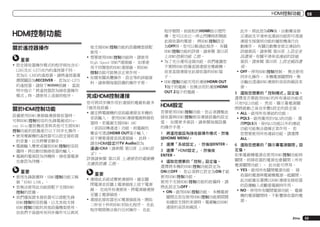 HDMI控制功能

HDMI控制功能
關於遙控器操作
重要
!	設定接收器操作模式的程序與包含SCLX85及SC-LX75在內的遙控器不同。
若為SC-LX85的遙控器，請將遙控器選
擇開關設為RECEIVER。 若為SC-LX75
的遙控器，請按下
按鍵。 當說
明中指示「將遙控器設為接收器操作
模式」時，請使用上述個別程序。

關於HDMI控制功能
設備使用HDMI連接線連接接收器時，
可與HDMI控制相容的先鋒電視或Bluray Disc播放機或者與其他可支援HDMI
控制功能的設備進行以下同步化操作。
!	使用電視機的遙控器可以設定接收器
的音量，以及將聲音靜音。
!	電視輸入變更或播放HDMI控制相容設
備時，將自動切換接收器的輸入。
!	電視的電源設為待機時，接收器電源
也會設為待機。

重要
!	使用先鋒裝置時，HDMI控制功能又稱
做「KURO LINK」。
!	您無法使用此功能搭配不支援HDMI
控制的設備。
!	我們僅保證本接收器可以搭配先鋒
HDMI控制相容設備，以及其他支援
HDMI控制功能的其他設備機型使用。
但我們不保證所有同步操作可以與其

他支援HDMI控制功能的設備機型搭配
使用。
!	想要使用HDMI控制功能時，請使用
High Speed HDMI®連接線。 如果使
用不同類型的HDMI連接線，則HDMI
控制功能可能無法正常作用。
!	如需有關具體操作、設定等的詳細資
料，請參閱每個設備的操作手冊。

完成HDMI控制連接
您可將同步操作用於連接的電視和最多
7個其他設備。
!	確定將電視機的音訊線連接至本機的
音訊輸入。 使用HDMI連接電視與接收
器時，若電視支援HDMI ARC
（音訊回傳通道）功能，則電視的
聲音可透過HDMI OUT端子輸入，
而不需要連接音訊連接線。 此時，
請在HDMI設定將TV Audio設為
通過HDMI（請參閱 第53頁 上HDMI設
定）。
詳情請參閱 第25頁 上連接您的電視機
及播放設備 乙節。

重要
!	連接此系統或變更連接時，確定關
閉電源並從牆上電源插座上拔下電源
線。 完成所有連接後，將電源線連接
至牆上電源插座。
!	連接此接收器至AC電源插座後，開始
二秒至十秒的HDMI初始化程序。 在此
程序期間無法執行任何操作。 在此

程序期間，前面板的HDMI指示燈閃
爍，您可以在它一停止閃爍時即開啟
此接收器的電源。 將HDMI控制設定
為OFF時，您可以略過此程序。 有關
HDMI控制功能的詳情，請參閱 第53頁
上HDMI控制功能 乙節。
!	為了充分運用這個功能，我們建議您
不要將HDMI設備直接連接至電視機，
而是直接連接至此接收器的HDMI端
子。
!	HDMI控制功能可用於連接HDMI OUT
1端子的電視，但無法用於連接HDMI
OUT 2端子的電視。

HDMI設定
若要使用HDMI控制功能，您必須調整此
接收器與HDMI控制相容連接設備的設定
值。 如需更多資訊，請參閱每個設備
的操作手冊。
1	 將遙控器設為接收器操作模式，然後
按HOME MENU。
2	 選擇「系統設定」，然後按ENTER。
3	 選擇「HDMI設定」，然後按
ENTER。
4	 選取您想要的「控制」設定值。
選擇將本機的HDMI控制功能設定為
ON或OFF。 您必須將它設定為ON才能
使用HDMI控制功能。
使用不支援HDMI控制功能的設備時，請
將此設定為OFF。
!	ON－啟用HDMI控制功能。 本機電源
關閉且您在使用HDMI控制功能期間開
始播放支援的來源時，電視輸出HDMI
連接的音訊和視訊。

08

	 此外，將此設為ON後，自動聲音修
正連結及平滑串流連結功能即可透過
連接支援個別功能的播放機進行自
動操作。 有關自動聲音修正連結的
詳細資訊，請參閱 第56頁 上設定音
訊選項，有關平滑串流連結的詳細
資訊，請參閱 第59頁 上設定視訊選
項。
!	OFF－停用HDMI控制控制。 無法使用
同步化操作。 本機電源關閉時，無
法輸出透過HDMI連接的音訊和視訊來
源。
5	 選取您想要的「控制模式」設定值。
選擇是否要啟用HDMI的所有連結功能或
只有PQLS功能。 然而，顯示幕電源關
閉將啟動之後在步驟6設定的設定值。
!	ALL－啟用所有連結的功能。
!	PQLS－啟用僅用於PQLS的功能。 選
擇PQLS後，除PQLS功能以外的連結
功能可能無法發揮正常作用。 若
您想要使用所有連結功能，請選擇
ALL。
6	 選取您想要的「顯示幕電源關閉」設
定值。
如果電視機電源在使用HDMI控制功能時
關閉，則接收器的電源也會關閉（所有
電源關閉功能）。 此功能可停用。
!	YES－啟用所有關閉電源功能。 接
收器的電源與電視機電源一起關閉。
此功能僅在選擇以HDMI連接至接收器
的設備輸入或觀看電視時作用。
!	NO－停用所有關閉電源功能。 電視
機的電源關閉時，不影響接收器的電
源。

Zhtw

53

 