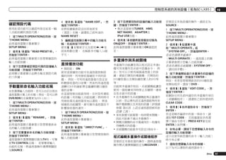 控制您系統的其他設備（若為SC-LX85）

確認預設代碼
使用此項功能可以確認所指定給某一輸
入功能按鍵的預設代碼。
1	 按下MULTI OPERATION的同時，按
下HOME MENU。
此時遙控器顯示幕會顯示
SETUP MENU。
2	 使用i/j選取「READ PRESET ID」，
然後按下ENTER。
此時遙控器顯示幕會提示您想要確認的
輸入功能按鍵。
3	 按下您想要確認預設代碼的設備輸入
功能按鍵，然後按下ENTER。
此時顯示幕會顯示品牌名稱及預設代碼
約三秒鐘。

手動重新命名輸入功能名稱
在您選擇輸入功能時，您可以自訂出現在
遙控器顯示幕上的名稱（例如，您可以將
DVR/BDR的名稱變更為DVR-LX61）。
1	 按下MULTI OPERATION的同時，按
下HOME MENU。
此時遙控器顯示幕會顯示
SETUP MENU。
2	 使用i/j選取「RENAME」，然後
按下ENTER。
此時遙控器顯示幕會提示您想要重新命
名的輸入功能按鍵。
3	 按下您要重新命名的輸入功能按鍵，
然後按下ENTER。
遙控器操作選擇開關切換為TV時，可變
更TV CONTROL名稱。 若要變更輸入
功能的名稱，將遙控器操作選擇開關設
為SOURCE。

4	 使用i/j選取「NAME EDIT」，然
後按下ENTER。
欲將按鍵重新設定回其他原來
（預設）名稱，請選取之前所述的
NAME RESET。

3	 按下您想要控制的設備的輸入功能按
鍵，然後按下ENTER。
!	無法直接使用TUNER, HMG
NET RADIO, ADAPTER及
iPod USB功能。

5	 編輯遙控器顯示幕中的輸入功能名
稱，完成時按下ENTER。
使用i/j來變更字元及使用k/l來
前後移動位置。 名稱最多可輸入14個
字元。

4	 使用i/j按鍵將直接播放切換為
ON或OFF，然後按下ENTER。
此時遙控器顯示幕會顯示OK確認設
定。

多重操作與系統關機
直接播放功能
!	預設值： ON
使用直接播放功能可在遙控器控制設
備的同時，利用接收器播放不同的設
備。 例如，可利用遙控器進行設定並
聆聽接收器的CD音樂，然後利用遙控器
迴轉VCR中的錄影帶並繼續聆聽CD播放
器的音樂。
在直接控制功能啟用時，任何您所選取
的設備（利用輸入功能按鍵）將同時可
用接收器及遙控器來加以選取。 將直
接播放功能關閉，便可操作遙控器而不
影響接收器的運作。
1	 按下MULTI OPERATION的同時，按
下HOME MENU。
此時遙控器顯示幕會顯示
SETUP MENU。
2	 使用i/j選取「DIRECT FUNC」，
然後按下ENTER。
此時遙控器顯示幕會提示您想要控制的
輸入功能按鍵。

多重操作功能讓您得以程式設定多達6
種可用來操作您系統中設備命令。 例
如，您可以只使用兩個遙控器上的按
鍵，便能打開您的電視機、打開您的
DVD播放器以及開始播放置入的DVD等
等。
功能與多重操作相似，系統關機能讓您
使用一個按鍵來同時停止及關閉一連串
在您系統中的設備。
!	在多重操作及系統關機能夠正確運作
以前，您必需先設定遙控器能夠用來
操作電視機以及其他的設備（詳情請
參閱 第65頁 上設定遙控器控制其他
設備 乙節）。
!	某些裝置可能需要一些時間來開機，
因此可能會不適合多重操作。
!	開機及關機的命令僅適用於一些擁有
待機模式的設備。
!	系統關機功能最多可設定5項命令。

程式編輯多重操作或關機程序
若要設定本接收器的操作，請將遙控器
操作模式選擇開關設定為RECEIVER；

10

若要設定其他設備的操作，請設定為
SOURCE。
1	 按下MULTI OPERATION的同時，按
下HOME MENU。
此時遙控器顯示幕會顯示
SETUP MENU。
2	 使用i/j從選單中選
取「MULTI OPERATE」或
「SYSTEM OFF」，然後按ENTER。
若是您選擇多重操作
（MULTI OPERATE），遙控器上的顯
示幕便會提示您輸入功能按鍵。
若是您選取系統關機（SYSTEM OFF）
，請回到步驟4。
3	 按下準備開始進行多重操作的設備的
輸入功能按鍵，然後按下ENTER。
例如，若是您想要開啟您的DVD播放器
來開始程序，請按下DVD。
4	 使用i/j選取「EDIT CODE」，然
後按下ENTER。
欲刪除任何先前所儲存的多重操作項目
（或關機程序），請選取之前所提到的
CLEAR CODE。
5	 使用i/j依序選取命令，然後按下
ENTER。
若這是順序編排中的第一項命令，請
選取1ST CODE。 否則僅需依序再選
擇下個命令即可；PRESS KEY會在按
ENTER之後閃爍。
6	 如有必要，請按下您想要輸入命令的
設備的輸入功能按鍵。
這只在使用新設備的命令（輸入功能）
時才有必要。
7	 選取您想要輸入命令的按鍵。
以下為可以選取的遙控器命令：
Zhtw

67

 