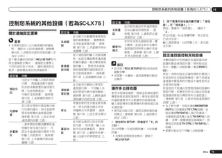 控制您系統的其他設備（若為SC-LX75）

控制您系統的其他設備（若為SC-LX75）
關於遠端設定選單
重要
!	本章節包括SC-LX75遙控器的詳細說
明。 關於SC-LX85的遙控器，請參閱
第64頁 上控制您系統的其他設備（若
為SC-LX85）。
按下數字鍵的同時按下RCU SETUP即可
設定遠端設定模式。 遠端設定選單上
不同的項目如下所述。 關於個別設定
程序，請參閱各項目的詳細說明。

設定值

預設召
回

代碼學
習

多重操
作

設定值
系統關
閉

直接播
放功能

功能
可設定不同輸入功能的預設
代碼。 透過遙控器中預設
的其他多數裝置的遙控器代
碼（包括他牌產品），便
可操作這些裝置。 請參閱
第76頁 上直接選取預設代
碼 乙節。
若已設定預設代碼卻無法執
行所需的操作，則可直接學
習其他裝置的遙控器訊號。
請參閱 第76頁 上設定其他
遙控器的訊號 乙節。
一連串開始聆聽或觀賞的遙
控操作皆可進行設定。 可
設定多組遙控器代碼供不同
的輸入功能使用。 請參閱
第77頁 上多重操作與系統
關機 乙節。

清除學
習記憶

背光

重設功
能

功能
此功能可自動關閉連接接收
器的裝置電源。 視需要設
定多組遙控器代碼。 請參
閱 第77頁 上多重操作與系
統關機 乙節。
按下遙控器的輸入功能按鍵
後，此設定僅能變更遙控器
的操作畫面，無法變更接收
器的輸入。 對使用未連接
接收器裝置的遙控器而言，
此功能相當便利。 請參閱
第77頁 上直接播放功能 乙
節。
此功能用於刪除已學習的
遙控器代碼。 不同輸入功
能的學習代碼可個別刪除。
請參閱 第76頁 上刪除遙控
器按鍵中的設定值 乙節。
考量到便利性及電池使用壽
命，背光的燈光樣式共有
四種模式可供選擇。 請參
閱 第77頁 上設定背光模式
乙節。
此功能為重設已設定的預
設代碼。 利用單一輸入功
能可完成按鍵重設。 請參
閱 第77頁 上刪除所有單一
輸入功能中的學習設定 乙
節。

設定值
全部重
設

變更RC
模式

功能
此功能為重設所有遙控器設
定為出廠後的預設值。 請
參閱 第78頁 上重新設定遙
控器設定 乙節。
若您有多部先鋒接收器、擴
大機等，此設定即可在操作
遙控器的同時停止操作其他
裝置。 請參閱 第75頁 上操
作多台接收器 乙節。

備註
!	您可按下RCU SETUP隨時取消或結束
錄製步驟。
!	在閒置一分鐘後，遙控器便會自動退
出操作。

操作多台接收器
使用多部接收器時，假使這些接收器的
機型皆與此接收器相同，使用此接收器
的遙控器最多可分散操作四部接收器。
輸入預設碼來切換要操作的接收器以設
定遙控器。
!	使用此功能之前，請設定接收器的遙
控模式（請參閱 第95頁 上遙控模式
設定 乙節）。
1	 按住RCU SETUP，然後按下「4」約
三秒。
在LED閃爍一次後放開按鍵。 LED持續
閃爍。
!	若要取消預設設定模式，請按下
RCU SETUP。

11

2	 按下要操作接收器的數字鍵（「接收
器1」至「接收器4」）。
例如，要操作「接收器2」，請按下
「2」。
若LED亮起一秒並持續閃爍，表示設定
已成功完成。
輸入預設碼後，LED閃爍三次，表示設
定失敗。

設定遙控器控制其他設備
多數設備均可利用儲存在遙控器內該
設備的製造商預設代號，將其指定給
其中一個輸入功能按鍵（像是DVD或
CD）。
然而，有時在指定正確的預設代號後只
有某些特定功能能夠操控，要不然就是
遙控器中製造商的代號並不適用您所正
在使用的型號。
若是您找不到適合您想要控制的設備的
預設代號，那麼您仍然可以經由其他遙
控器個別將指令傳授到本台遙控器上
（請參閱 第76頁 上設定其他遙控器的
訊號 乙節）。
!	為了更方便，可指定連接MONITOR
OUT端子的電視至TV CTRL按鍵，並
指定連接TV/SAT輸入端子的衛星／
有線接收器或機上盒至TV/SAT輸入按
鍵。 若單一裝置連接至兩個端子，則
需指定該裝置TV CTRL及TV/SAT輸入
按鍵。
!	裝置可指定至下列輸入功能按鍵。

Zhtw

75

 