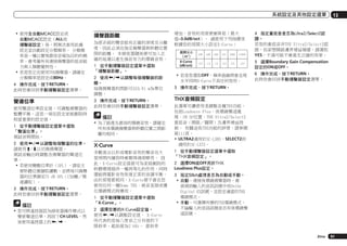 系統設定及其他設定選單

!	使用全自動MCACC設定或
自動MCACC設定（ALL或
揚聲器設定）後，將無法套用此處
設定並自動設定分類頻率。 分頻頻
率是一種以實現最佳音場為目的的頻
率，會考量所有連接揚聲器的低音能
力與人類聽覺特性。
!	若是您正在使用THX揚聲器，請確定
分頻頻率是設定成80Hz。

揚聲器距離
為使系統的聲音能有正確的深度及分離
度，因此必須在指定揚聲器與聆聽位置
間的距離。 本接收器隨後便可加入正
確的延遲以產生強而有力的環繞音效。
1	 從手動揚聲器設定選單中選取
「揚聲器距離」。

4	 操作完成，按下RETURN。
此時您會回到手動揚聲器設定選單。

2	 使用k/l以調整每個揚聲器的距
離。
每個揚聲器的間距可以0.01 m為單位
調整。

聲道位準

3	 操作完成，按下RETURN。
此時您會回到手動揚聲器設定選單。

使用聲道位準設定值，可調整揚聲器的
整體平衡。這是一項在設定家庭劇院時
相當重要的設定值。
1	 從手動揚聲器設定選單中選取
「聲道位準」。
測試音將開始。
2	 使用k/l以調整每個聲道的位準。
請使用i/j以切換揚聲器。
測試音輸出時調整各揚聲器的聲道位
準。
!	若使用聲壓位準計（SPL），請從主
要聆聽位置擷取讀數，並將每只揚聲
器的位準調至75 dB SPL（C加權／慢
速讀取）。
3	 操作完成，按下RETURN。
此時您會回到手動揚聲器設定選單。

備註
!	您可將遙控器設為接收器操作模式以
變更聲道位準，再按下CH LEVEL，然
後使用遙控器上的k/l。

備註
!	為了能產生最佳的環繞音效，請確定
所有後環繞揚聲器與聆聽位置之間距
離均相同。

X-Curve
多數混合以形成電影音效的聲音在大
型房間內播放時會顯得過度瞭亮。 因
此，X-Curve設定值就可為家庭劇院的
聆聽環境提供一種再等化的作用，同時
還能將電影音效恢復正常的音調平衡。
由於原理都相同，X-Curve便不會在您
使用任何一種Home THX、純音直接或優
化環繞模式時應用。
1	 從手動揚聲器設定選單中選取
「X-Curve」。
2	 選擇您要的X-Curve設定值。
使用k/l以調整設定值。 X-Curve
所代表的是每八度音之分貝值的下
降斜率，起始值為2 kHz。 當斜率

增加，音效的亮度便會降低（最大
值–3.0dB/oct）。 請使用下列指標來
根據您的房間大小設定X-Curve：
m2

X-Curve
(dB/oct)

≤36

≤48

≤60

≤72

≤300

≤1000

–0.5

–1.0

–1.5

–2.0

–2.5

–3.0

!	若是您選取OFF，頻率曲線將會呈現
水平同時X-Curve不具任何效用。

13

4	 指定重低音是否為Ultra2/Select2認
證。
若您的重低音非THX Ultra2/Select2認
證，但卻想開啟邊界增益補償，請選取
YES，不過可能不會產生正確的效果。
5	 選擇Boundary Gain Compensation
設定的ON或OFF。
6	 操作完成，按下RETURN。
此時您會回到手動揚聲器設定選單。

3	 操作完成，按下RETURN。

THX音頻設定
此選單可讓使用者調整各種THX功能，
包括Loudness Plus、後環繞聲道處
理、SB SP位置、THX Ultra2/Select2
重低音（開啟／關閉）及邊界增益控
制。 有關這些THX功能的詳情，請參閱
第111頁。
!	ULTRA2適用於SC-LX85，SELECT2則
適用於SC-LX75。
1	 從手動揚聲器設定選單中選取
「THX音頻設定」。
2	 選擇ON或OFF用於THX
Loudness Plus設定。
3	 指定SBch處理是否為自動或手動。
!	自動－連接後環繞揚聲器時，會
偵測到輸入的音訊訊號中有Dolby
Digital EX訊號，並設定適當的THX
環繞模式。
!	手動－可選擇所需的THX環繞模式，
不論輸入的音訊訊號是否有後環繞聲
道訊號。

Zhtw

91

 