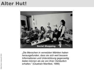 flickr.com/photos/kt/ Alter Hut!  „ Die Menschen in vernetzten Märkten haben herausgefunden, dass sie sich weit bessere Informationen und Unterstützung gegenseitig bieten können als sie von ihren Verkäufern erhalten.“  (Cluetrain Manifest, 1999)  Malte Polzin #netzzunft 2010 Social Shopping 