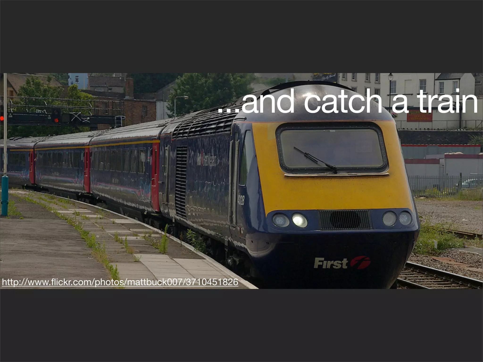 ...and catch a train




http://www.ﬂickr.com/photos/mattbuck007/3710451826
 