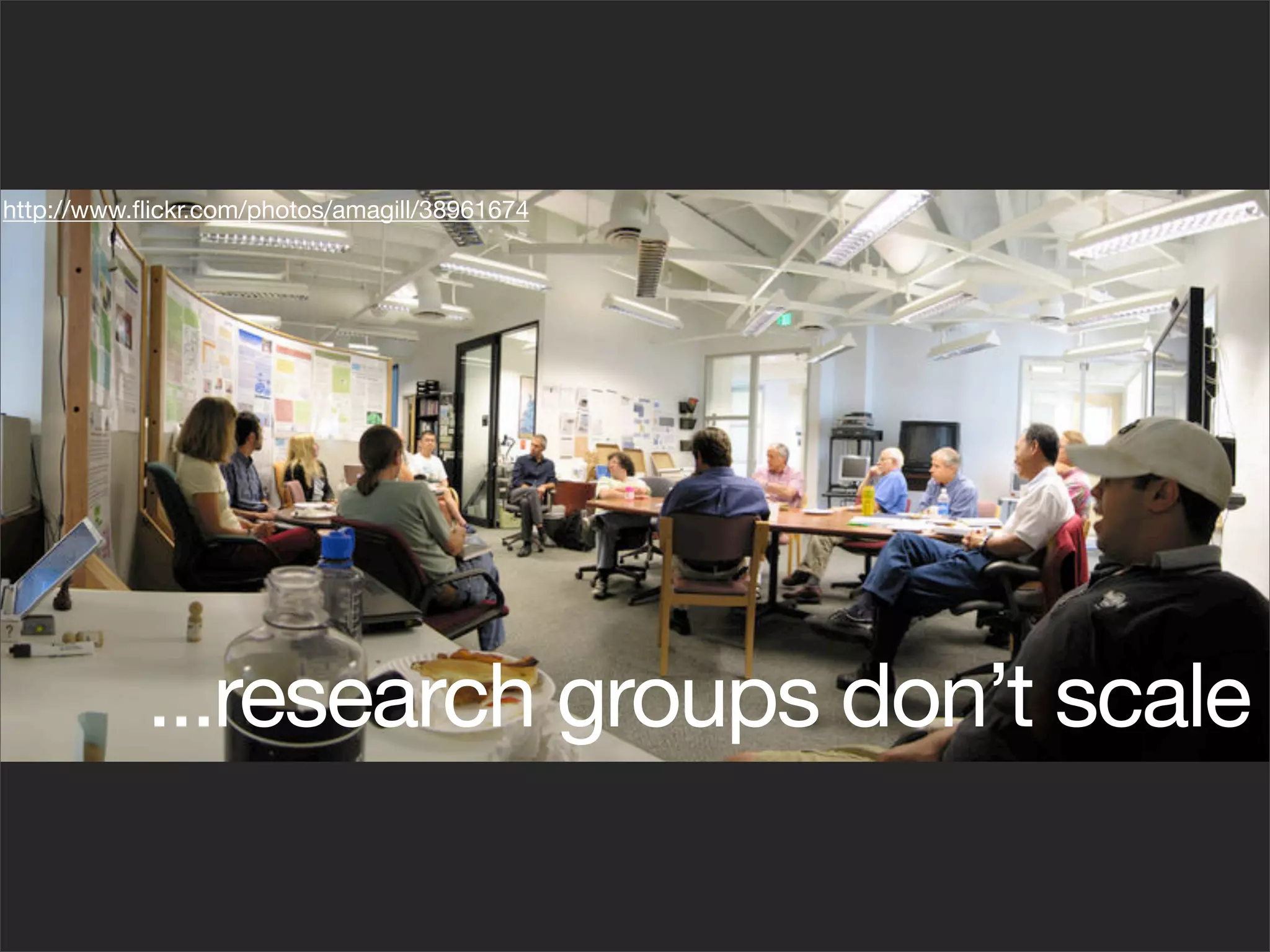 http://www.ﬂickr.com/photos/amagill/38961674




            ...research groups don’t scale
 