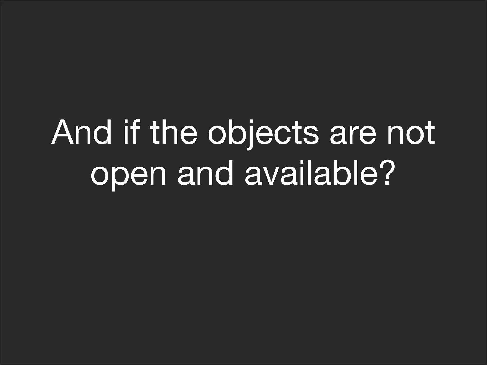 And if the objects are not
  open and available?
 