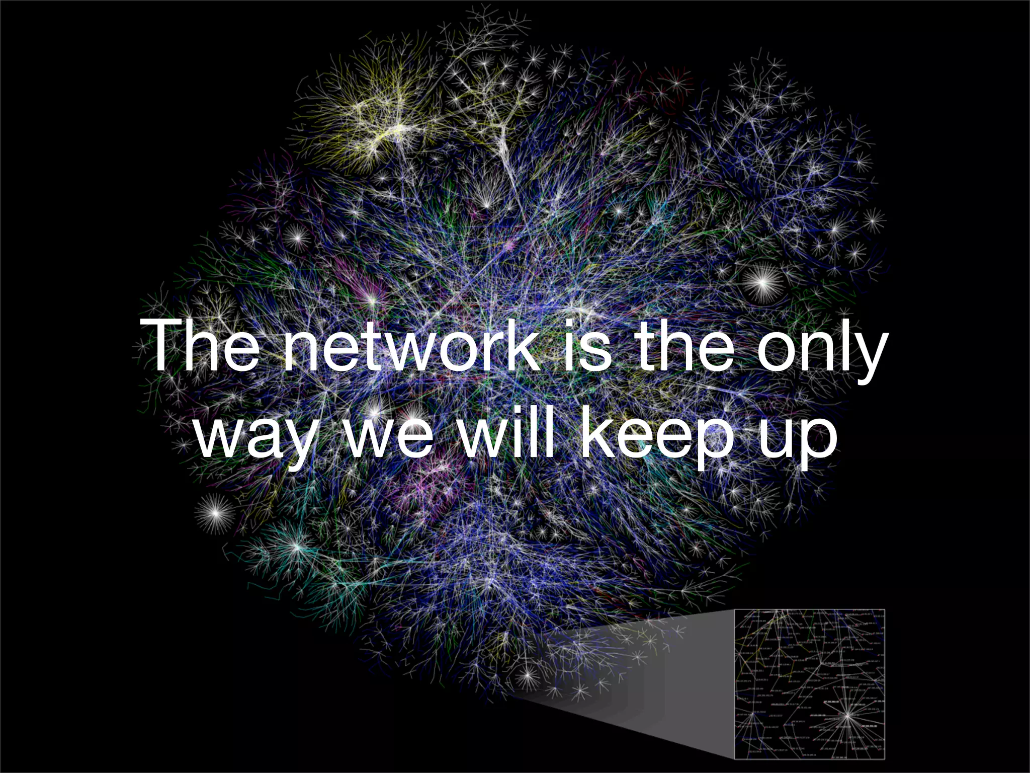 The network is the only
 way we will keep up
 