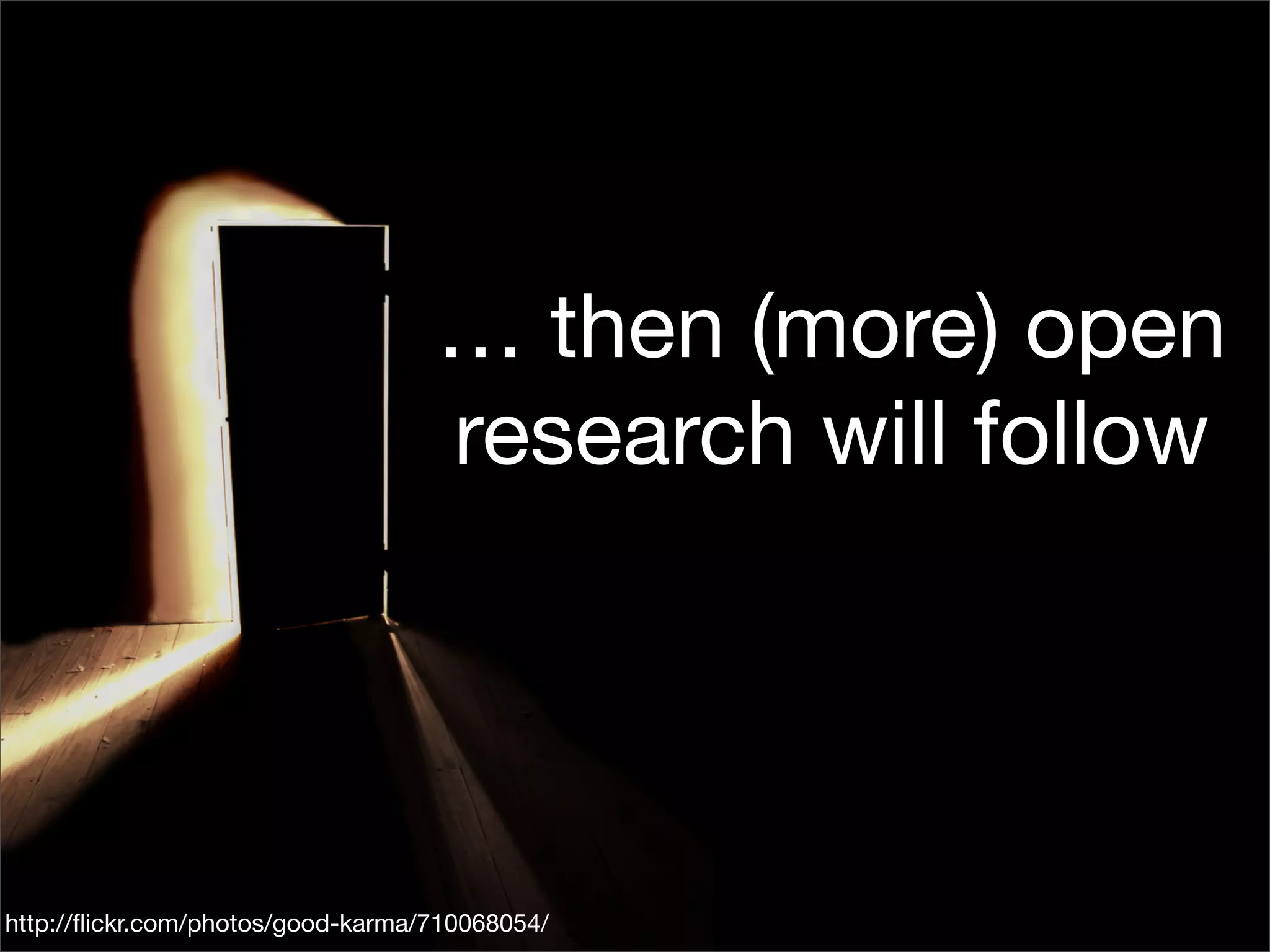 … then (more) open
                                   research will follow




http://ﬂickr.com/photos/good-karma/710068054/
 