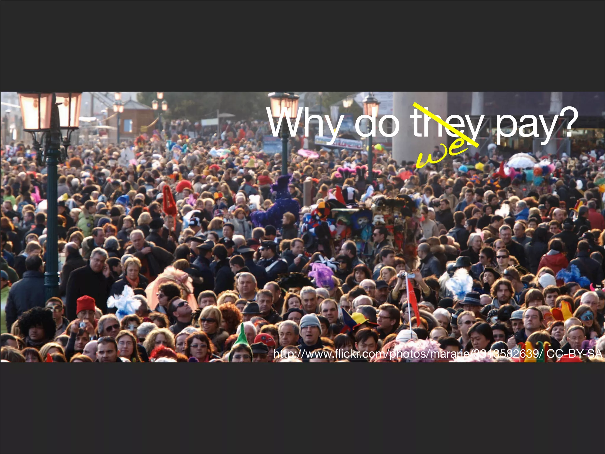 Why do they pay?
        w e



http://www.ﬂickr.com/photos/mararie/3313582639/ CC-BY-SA
 