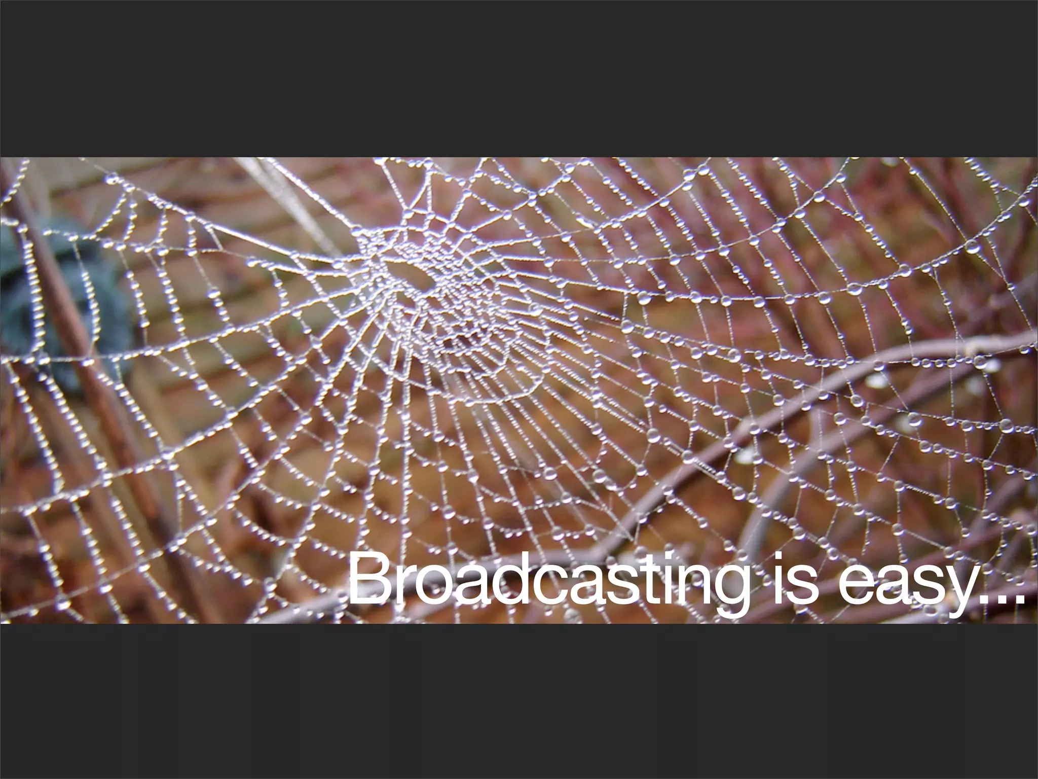 Broadcasting is easy...
 