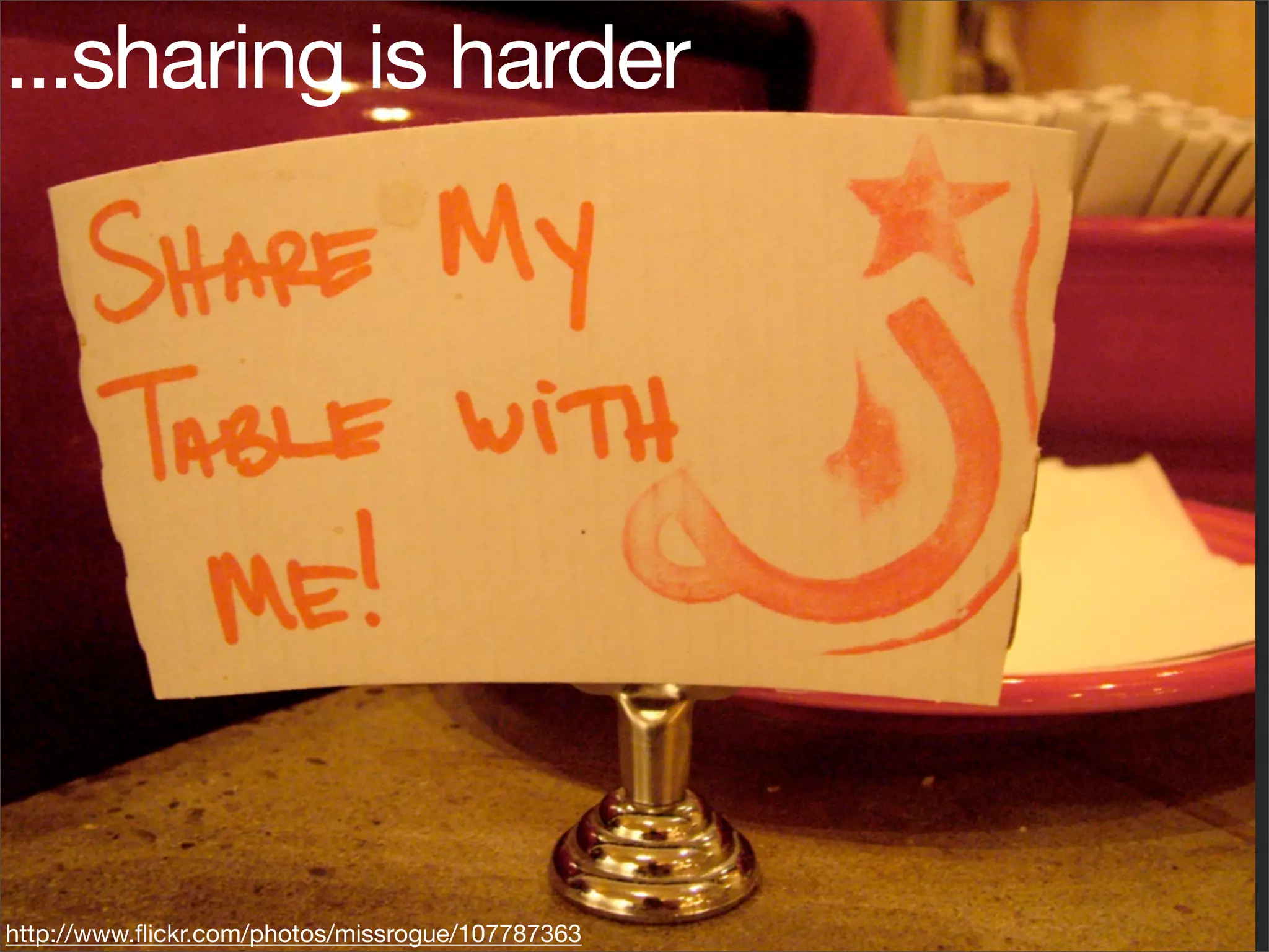 ...sharing is harder




http://www.ﬂickr.com/photos/missrogue/107787363
 