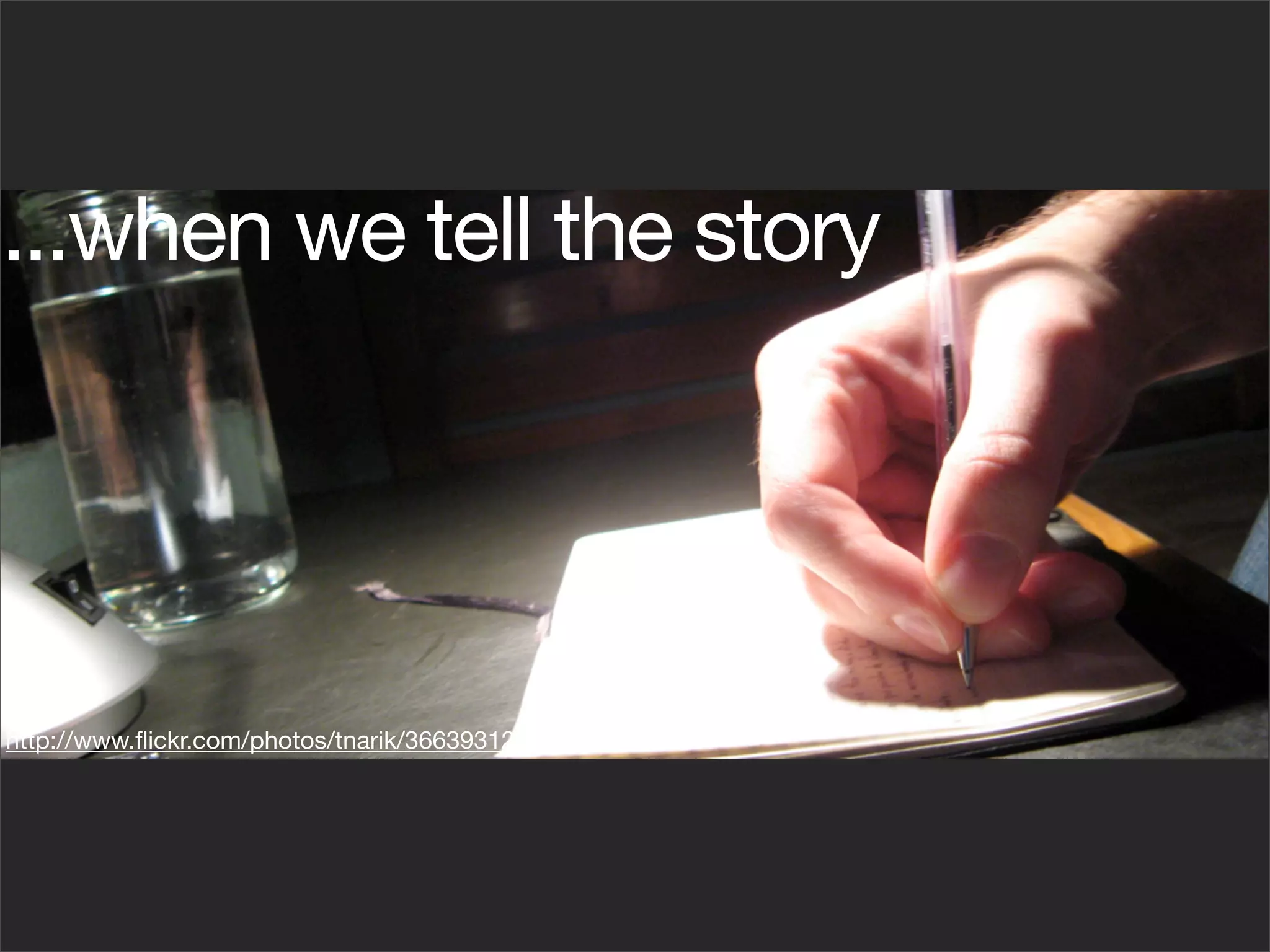 ...when we tell the story




http://www.ﬂickr.com/photos/tnarik/366393127
 