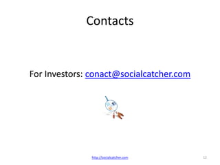 ContactsFor Investors: conact@socialcatcher.com12http://socialcatcher.com