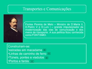 Construíram-se:
•estradas em macadame
•Linhas de caminho de ferro
•Túneis, pontes e viadutos
•Portos e faróis
 