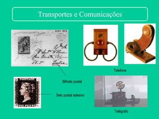 Transportes e Comunicações




                           Telefone

         Bilhete postal


     Selo postal adesivo



                           Telégrafo
 