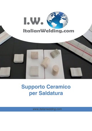 Supporto Ceramico
per Saldatura
www.italianwelding.com
I.W.
 