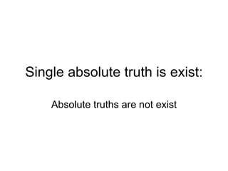Single absolute truth is exist:
Absolute truths are not exist
 