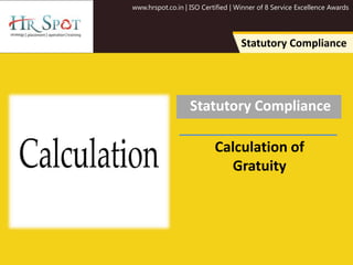 www.hrspot.co.in | ISO Certified | Winner of 8 Service Excellence Awards
Statutory Compliance
Statutory Compliance
Calculation of
Gratuity
 