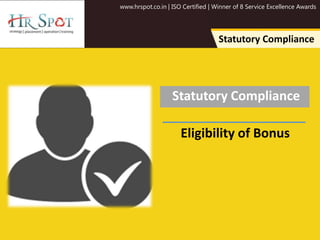 www.hrspot.co.in | ISO Certified | Winner of 8 Service Excellence Awards
Statutory Compliance
Statutory Compliance
Eligibility of Bonus
 