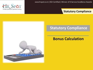 www.hrspot.co.in | ISO Certified | Winner of 8 Service Excellence Awards
Statutory Compliance
Statutory Compliance
Bonus Calculation
 