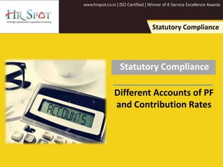 www.hrspot.co.in | ISO Certified | Winner of 8 Service Excellence Awards
Statutory Compliance
Statutory Compliance
Different Accounts of PF
and Contribution Rates
 
