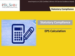 www.hrspot.co.in | ISO Certified | Winner of 8 Service Excellence Awards
Statutory Compliance
Statutory Compliance
EPS Calculation
 