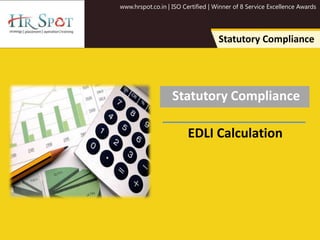 www.hrspot.co.in | ISO Certified | Winner of 8 Service Excellence Awards
Statutory Compliance
Statutory Compliance
EDLI Calculation
 