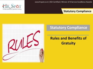 www.hrspot.co.in | ISO Certified | Winner of 8 Service Excellence Awards
Statutory Compliance
Statutory Compliance
Rules and Benefits of
Gratuity
 