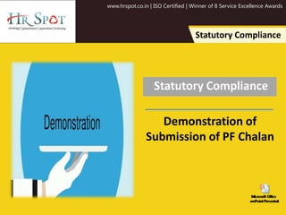 www.hrspot.co.in | ISO Certified | Winner of 8 Service Excellence Awards
Statutory Compliance
Statutory Compliance
Demonstration of
Submission of PF Chalan
 