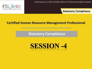 www.hrspot.co.in | ISO Certified | Winner of 8 Service Excellence Awards
Statutory Compliance
Certified Human Resource Management Professional
Statutory Compliance
 